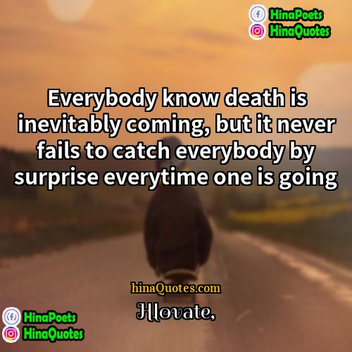 Hlovate Quotes | Everybody know death is inevitably coming, but